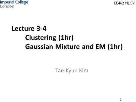Lecture 3-4 Clustering (1hr) Gaussian Mixture and EM (1hr)