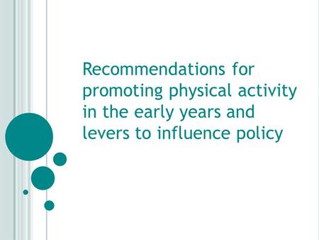 Recommendations for promoting physical activity in the early years and levers to influence policy.