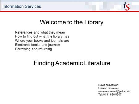 Welcome to the Library Rowena Stewart Liaison Librarian Tel: 0131 650 5207 References and what they mean How to find out what the.