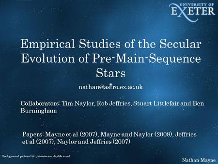 Nathan Mayne Empirical Studies of the Secular Evolution of Pre-Main-Sequence Stars Background picture:  Collaborators: Tim.