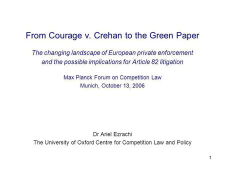 1 From Courage v. Crehan to the Green Paper The changing landscape of European private enforcement and the possible implications for Article 82 litigation.