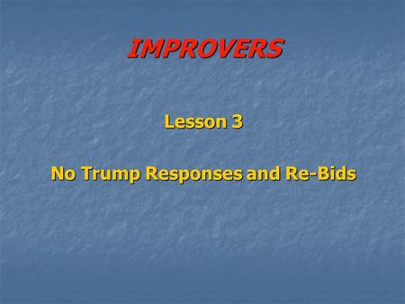 IMPROVERS Lesson 3 No Trump Responses and Re-Bids.
