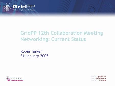 GridPP 12th Collaboration Meeting Networking: Current Status Robin Tasker 31 January 2005.