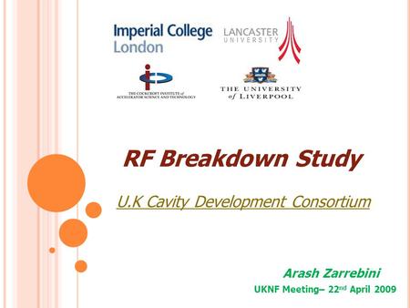 RF Breakdown Study Arash Zarrebini UKNF Meeting– 22 nd April 2009 U.K Cavity Development Consortium.