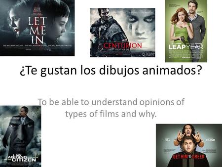 ¿Te gustan los dibujos animados? To be able to understand opinions of types of films and why.