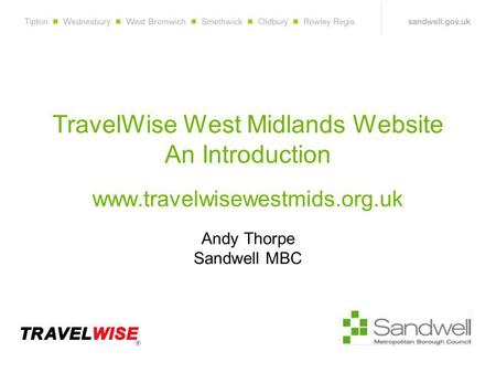 TravelWise West Midlands Website An Introduction www.travelwisewestmids.org.uk Andy Thorpe Sandwell MBC.