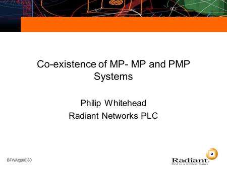 BFWAtg(00)30 Co-existence of MP- MP and PMP Systems Philip Whitehead Radiant Networks PLC.