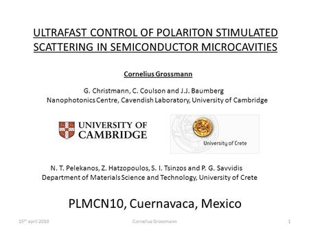 ULTRAFAST CONTROL OF POLARITON STIMULATED SCATTERING IN SEMICONDUCTOR MICROCAVITIES Cornelius Grossmann1 G. Christmann, C. Coulson and J.J. Baumberg Nanophotonics.
