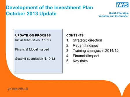 Www.hee.nhs.uk yh.hee.nhs.uk UPDATE ON PROCESS Initial submission 1.9.13 Financial Model issued Second submission 4.10.13 CONTENTS 1.Strategic direction.