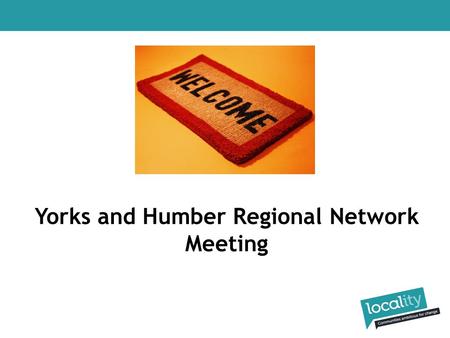 Welcome to Yorks and Humber Regional Network Meeting.
