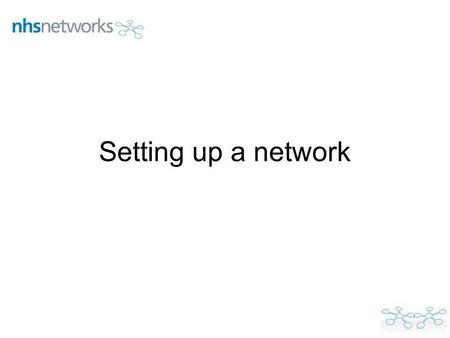 Setting up a network. To start Go to www.networks.nhs.ukwww.networks.nhs.uk Register with NHS Networks and log in Look at some of our networks for ideas.