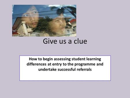 Give us a clue How to begin assessing student learning differences at entry to the programme and undertake successful referrals.