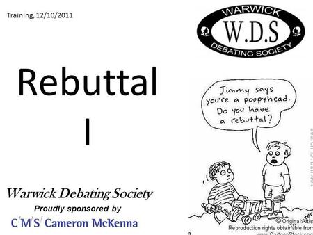 Rebuttal I Training, 12/10/2011 Warwick Debating Society Proudly sponsored by.