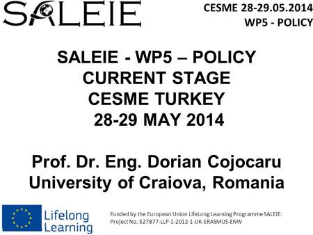 SALEIE - WP5 – POLICY CURRENT STAGE CESME TURKEY 28-29 MAY 2014 Prof. Dr. Eng. Dorian Cojocaru University of Craiova, Romania CESME 28-29.05.2014 WP5 -