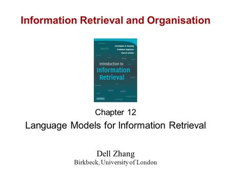 Information Retrieval and Organisation Chapter 12 Language Models for Information Retrieval Dell Zhang Birkbeck, University of London.