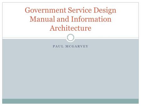 PAUL MCGARVEY Government Service Design Manual and Information Architecture.