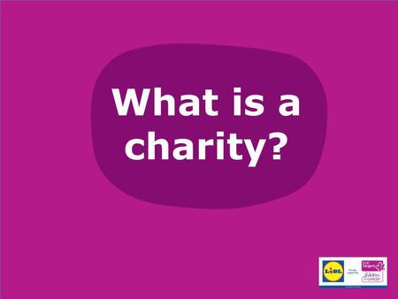 What is a charity?. A charity is an organisation set up to help and raise money for those in need Charities usually raise money through donations and.
