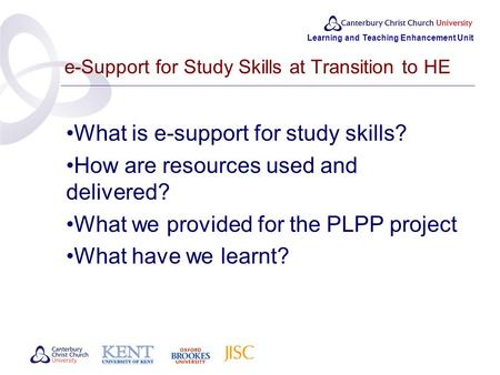 Learning and Teaching Enhancement Unit e-Support for Study Skills at Transition to HE What is e-support for study skills? How are resources used and delivered?