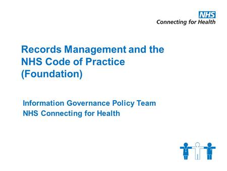 Records Management and the NHS Code of Practice (Foundation) Information Governance Policy Team NHS Connecting for Health.