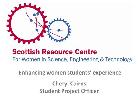 Enhancing women students’ experience Cheryl Cairns Student Project Officer.