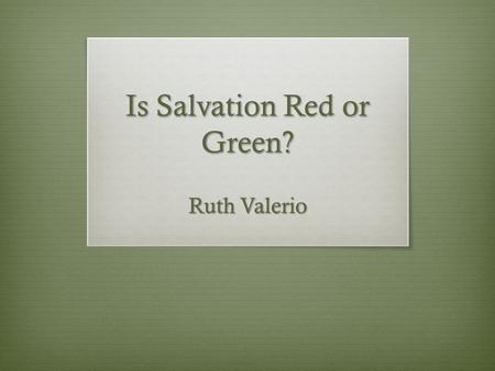 Is Salvation Red or Green? Ruth Valerio. ‘God was pleased to have all his fulness dwell in him, and through him to reconcile to himself all things, whether.