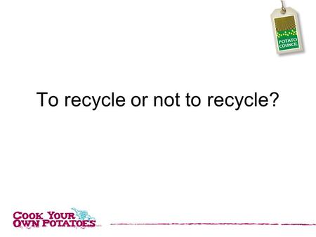 To recycle or not to recycle?. Look at the food packaging shown on the following slides and say if it can be recycled or not.