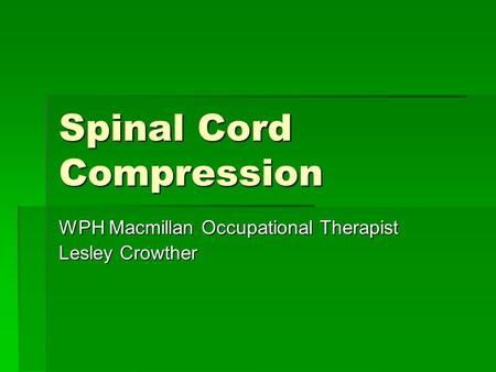 Spinal Cord Compression WPH Macmillan Occupational Therapist Lesley Crowther.