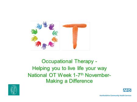 Occupational Therapy - Helping you to live life your way National OT Week 1-7 th November- Making a Difference.