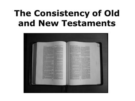 The Consistency of Old and New Testaments. Consider the author of the Bible 2 Timothy 3:16 2 Peter 1:21 Isaiah 51:15-16 Jeremiah 36:1-2 Thus saith the.