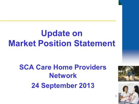 Update on Market Position Statement SCA Care Home Providers Network 24 September 2013 1.