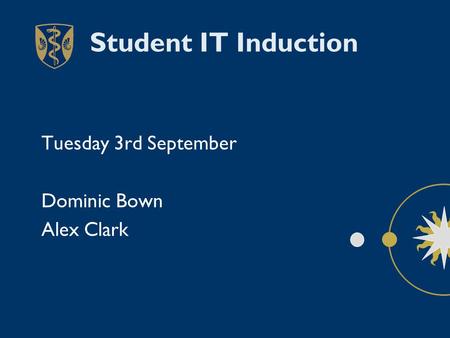 Student IT Induction Tuesday 3rd September Dominic Bown Alex Clark.