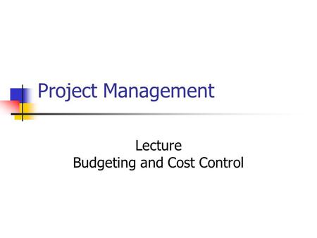 Project Management Lecture Budgeting and Cost Control.