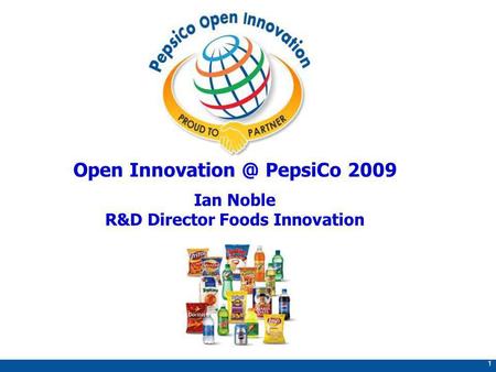 1 Open PepsiCo 2009 Ian Noble R&D Director Foods Innovation.