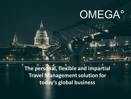 OMEGA° The personal, flexible and impartial Travel Management solution for today’s global business.
