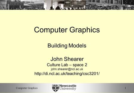 1Computer Graphics Building Models John Shearer Culture Lab – space 2