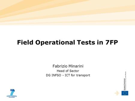 Field Operational Tests in 7FP Fabrizio Minarini Head of Sector DG INFSO - ICT for transport.