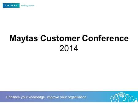 Maytas Customer Conference 2014 Enhance your knowledge, improve your organisation.