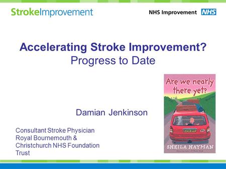 Consultant Stroke Physician Royal Bournemouth & Christchurch NHS Foundation Trust National Clinical Lead NHS Stroke Improvement Programme Damian Jenkinson.