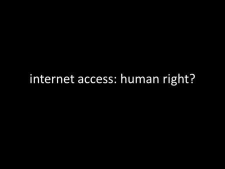 Internet access: human right?. heated debate bbc poll un special rapporteur un human rights committee.