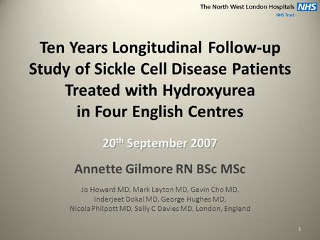 Ten Years Longitudinal Follow-up Study of Sickle Cell Disease Patients Treated with Hydroxyurea in Four English Centres 20 th September 2007 Annette Gilmore.