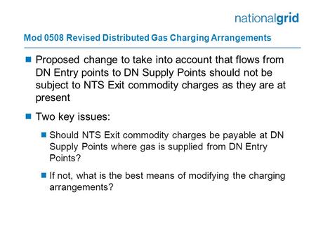 Mod 0508 Revised Distributed Gas Charging Arrangements  Proposed change to take into account that flows from DN Entry points to DN Supply Points should.