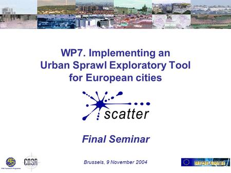 WP7. Implementing an Urban Sprawl Exploratory Tool for European cities Final Seminar Brussels, 9 November 2004.