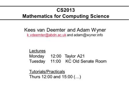 CS2013 Mathematics for Computing Science Kees van Deemter and Adam Wyner and Lectures Monday.