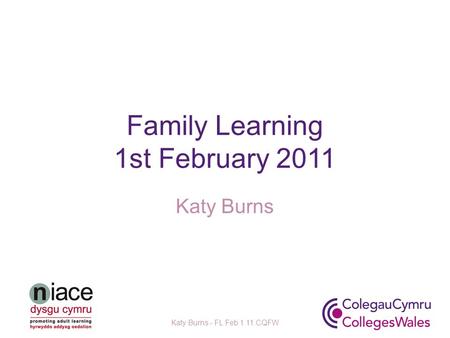 Family Learning 1st February 2011 Katy Burns Katy Burns - FL Feb 1 11 CQFW.