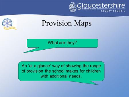 What are they? An ‘at a glance’ way of showing the range of provision the school makes for children with additional needs. Provision Maps.