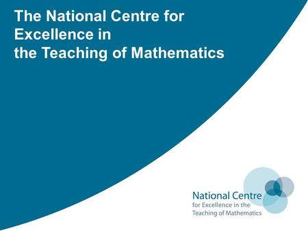 The National Centre for Excellence in the Teaching of Mathematics.