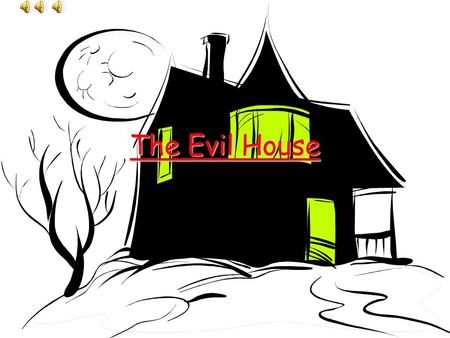 The Evil House The door burst open, leaves swirled around the passage. Distant screams could be heard, as the misty night grew darker and colder. Sam,