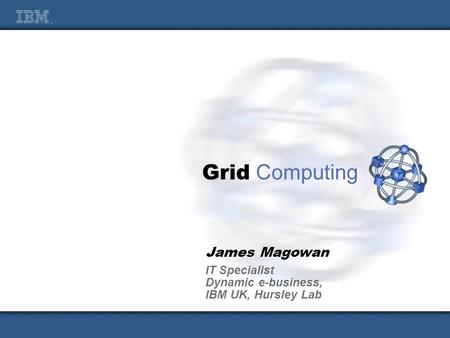 2 nd December 2002James Magowan - Surrey e-Science Day1 James Magowan IT Specialist Dynamic e-business, IBM UK, Hursley Lab.