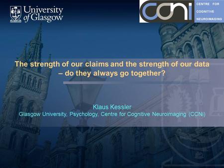 The strength of our claims and the strength of our data – do they always go together? Klaus Kessler Glasgow University, Psychology, Centre for Cognitive.