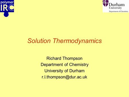 Solution Thermodynamics Richard Thompson Department of Chemistry University of Durham